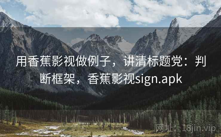 用香蕉影视做例子，讲清标题党：判断框架，香蕉影视sign.apk