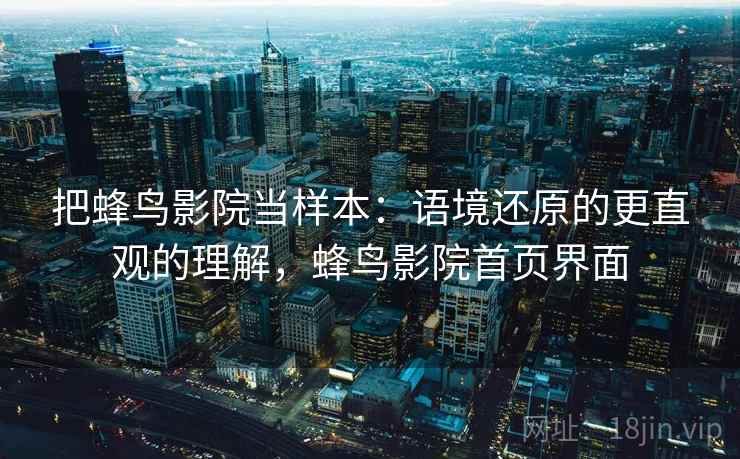 把蜂鸟影院当样本：语境还原的更直观的理解，蜂鸟影院首页界面
