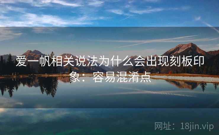 爱一帆相关说法为什么会出现刻板印象：容易混淆点