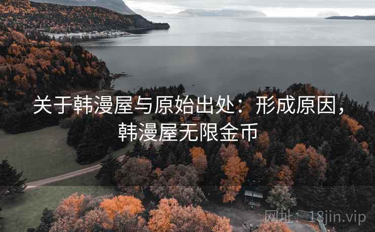 关于韩漫屋与原始出处：形成原因，韩漫屋无限金币