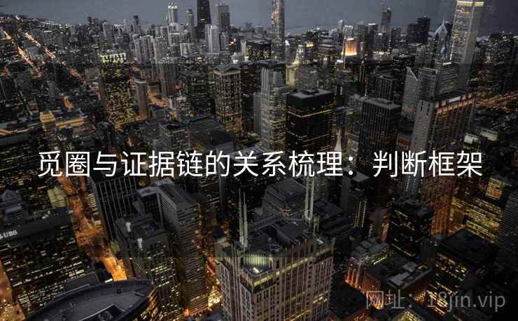 觅圈与证据链的关系梳理：判断框架