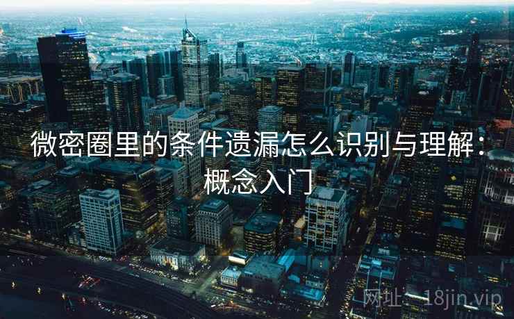 微密圈里的条件遗漏怎么识别与理解：概念入门