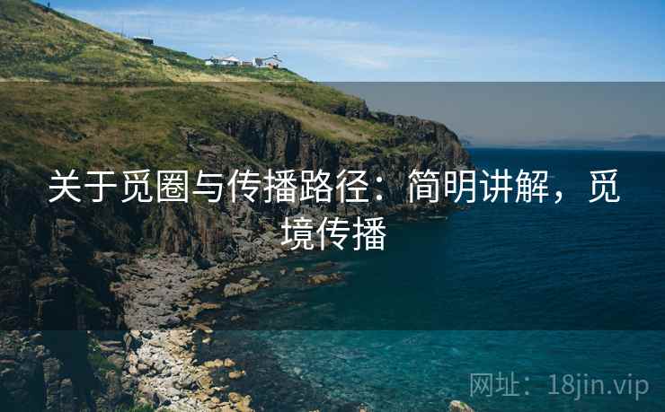 关于觅圈与传播路径：简明讲解，觅境传播
