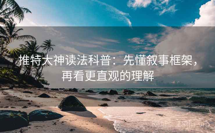 推特大神读法科普：先懂叙事框架，再看更直观的理解