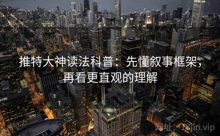 推特大神读法科普：先懂叙事框架，再看更直观的理解