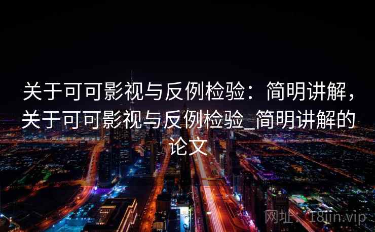 关于可可影视与反例检验：简明讲解，关于可可影视与反例检验_简明讲解的论文