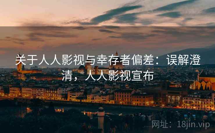 关于人人影视与幸存者偏差:误解澄清,人人影视宣布 关于人人影视与幸存者偏差:误解澄清,人人影视宣布