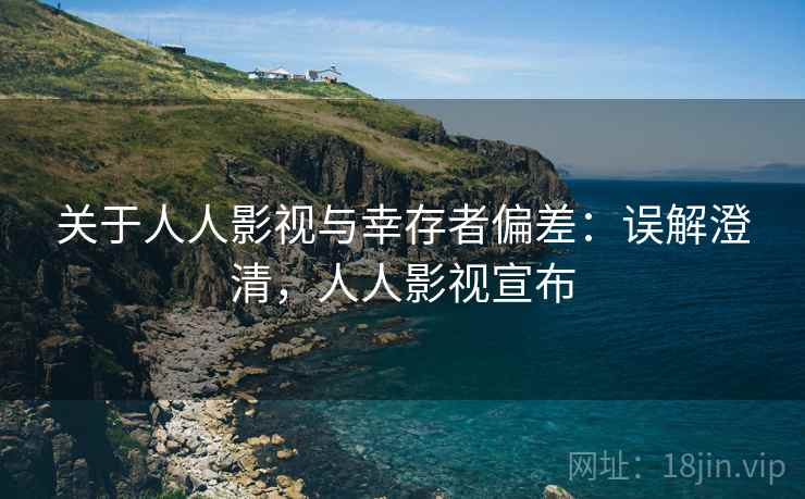 关于人人影视与幸存者偏差：误解澄清，人人影视宣布