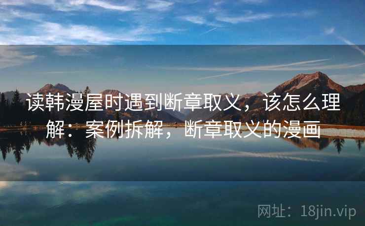 读韩漫屋时遇到断章取义，该怎么理解：案例拆解，断章取义的漫画